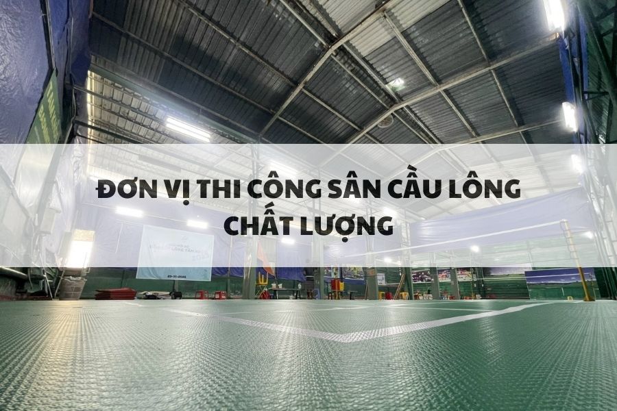 Đơn Vị Thi Công Sân Cầu Lông Chất Lượng, Giá Rẻ - Thế Giới Sport