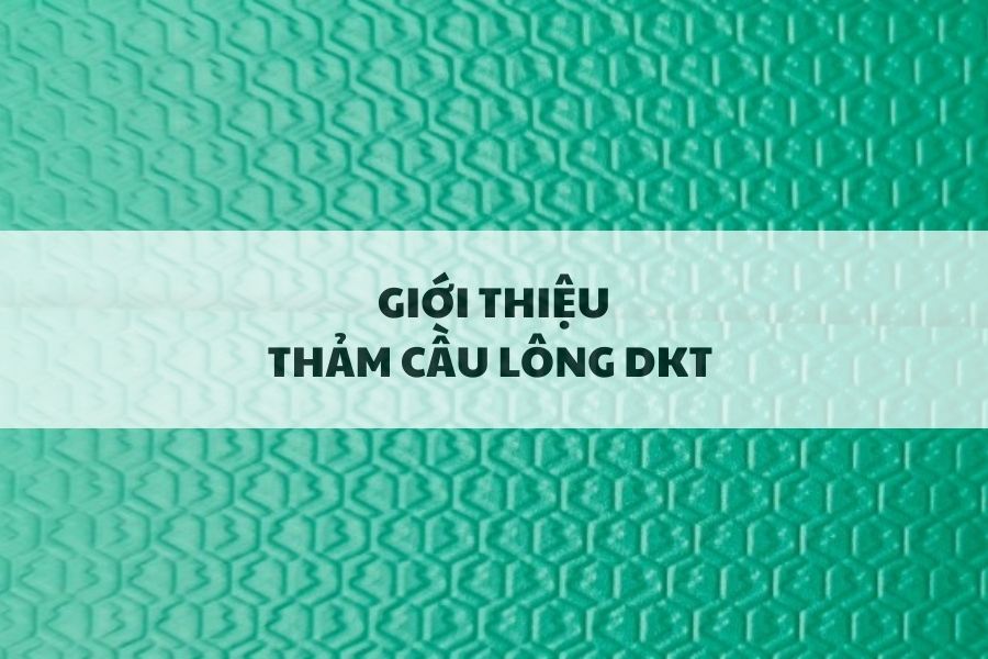 Giới Thiệu Thảm Cầu Lông DKT Việt Nam, chất lượng, giá tốt