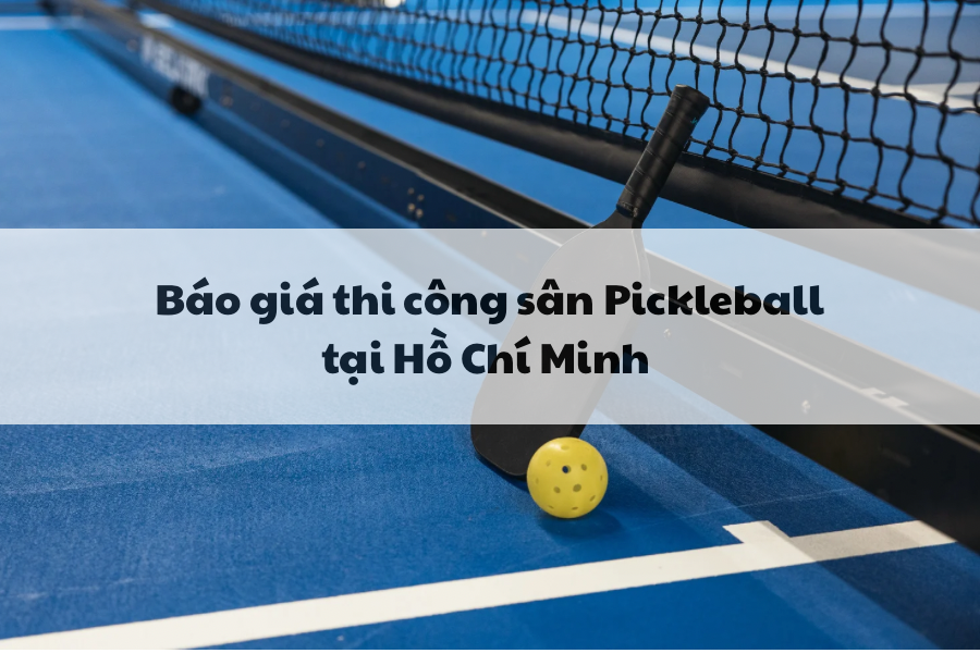 Báo giá thi công sân Pickleball Tại Hồ Chí Minh 