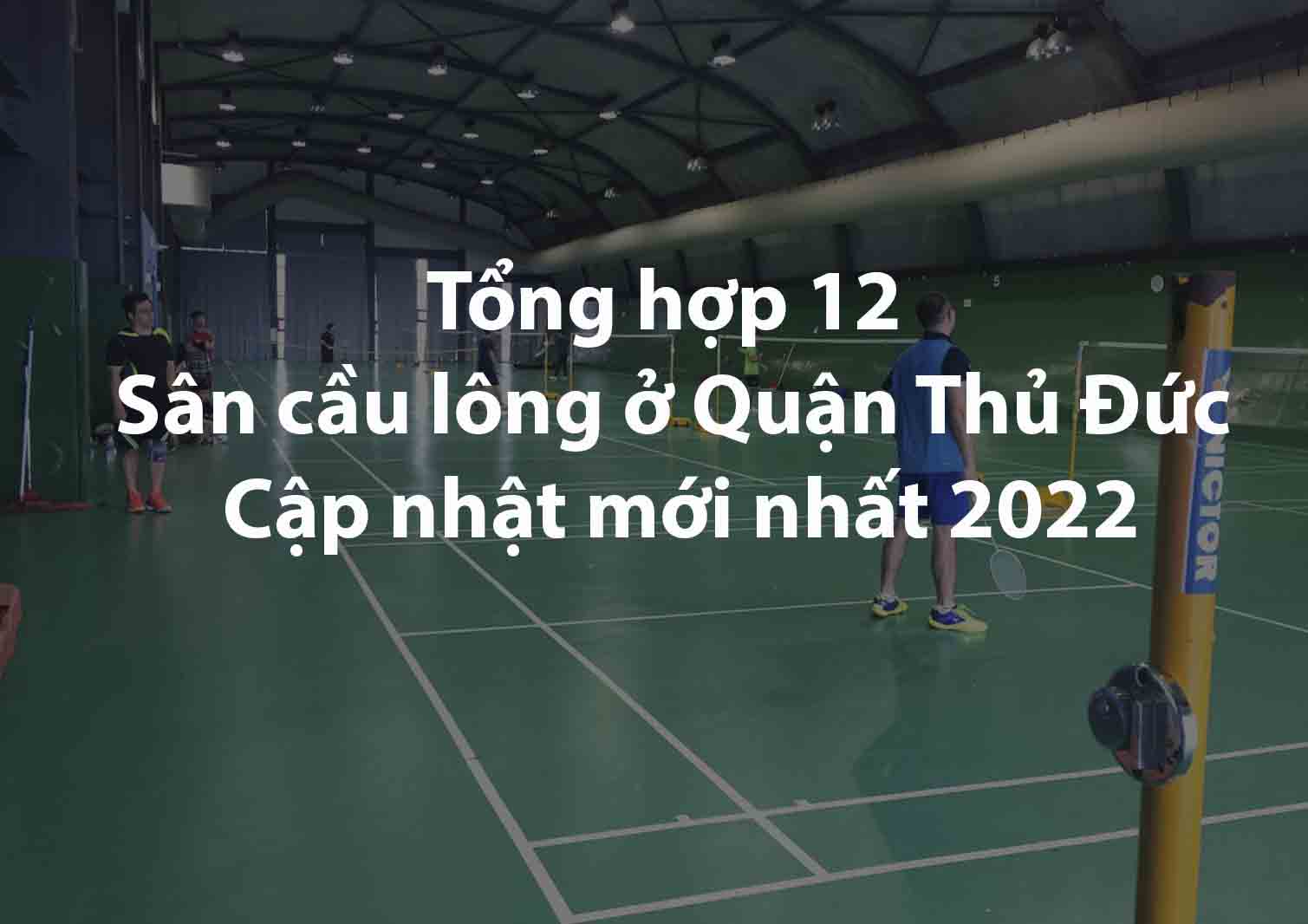 Tổng hợp 12 Sân cầu lông ở Quận Thủ Đức - Cập nhật mới nhất 2022